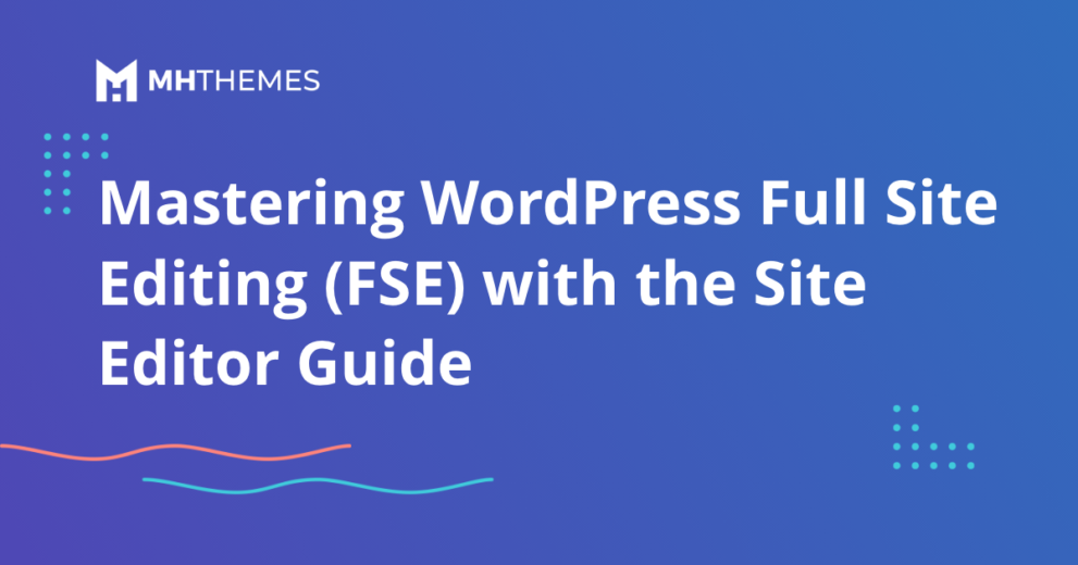 Mastering WordPress Full Site Editing (FSE) with the Site Editor Guide