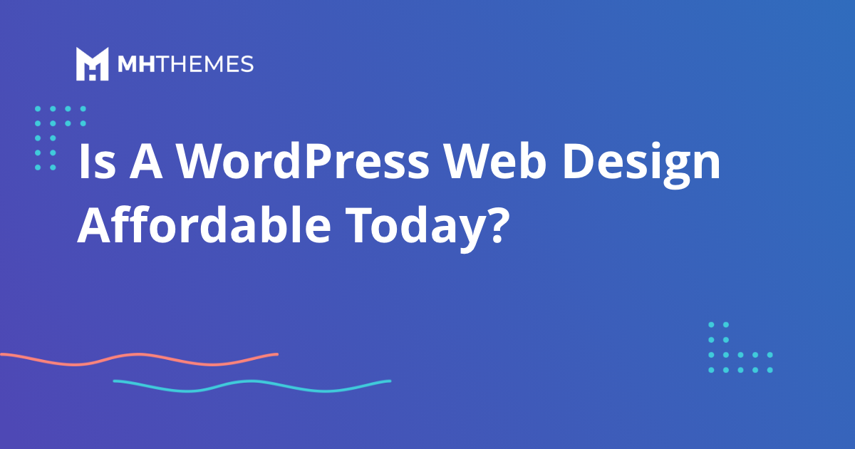 Is A WordPress Web Design Affordable In 2026? – MH Themes