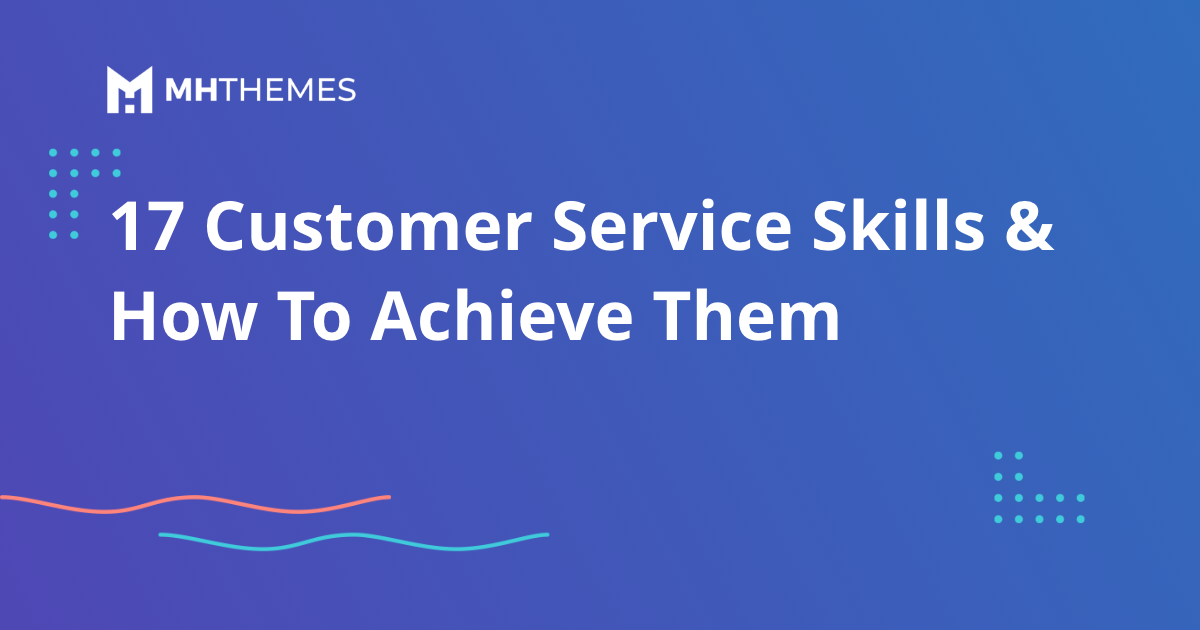 17 Customer Service Skills & How To Achieve Them – MH Themes