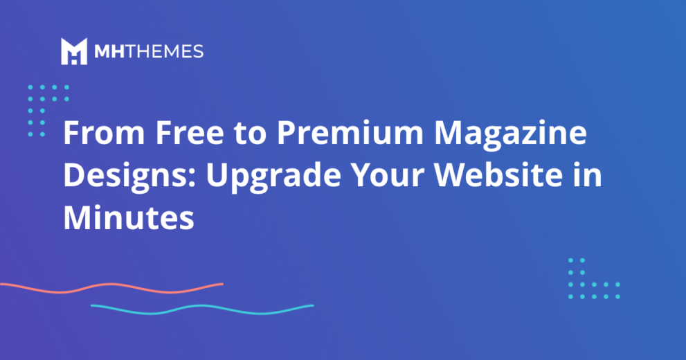 From Free to Premium Magazine Designs: Upgrade Your Website in Minutes